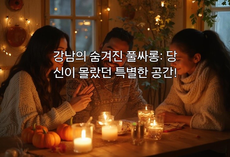 강남의 숨겨진 풀싸롱: 당신이 몰랐던 특별한 공간!